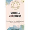 Enneagram and Chakras: Your Journey to Discover the Best You (Earn the Enneagram to Help Yourself and Improve Your Relationships)