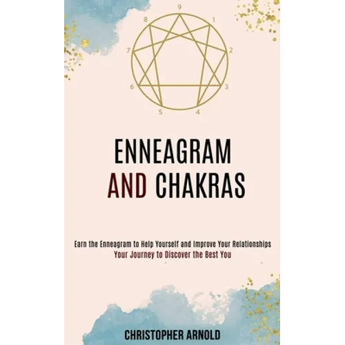 Enneagram and Chakras: Your Journey to Discover the Best You (Earn the Enneagram to Help Yourself and Improve Your Relationships)