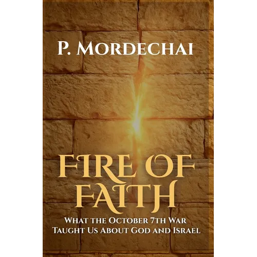 Fire of Faith: What the October 7th War Taught Us About God and Israel