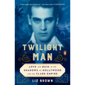 Twilight Man: Love and Ruin in the Shadows of Hollywood and the Clark Empire