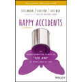 Happy Accidents: The Transformative Power of Yes, and at Work and in Life