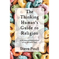 The Thinking Human's Guide to Religion: A Modern Interpretation of an Ancient Text
