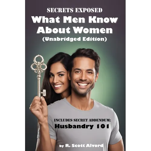 Secrets Exposed - What Men Know about Women (Unabridged Edition): Includes Secret Addendum: Husbandry 101