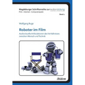 Roboter im Film. Audiovisuelle Artikulationen des Verhältnisses zwischen Mensch und Technik