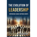 The Evolution of Leadership: Empowering Change Inspiring Growth