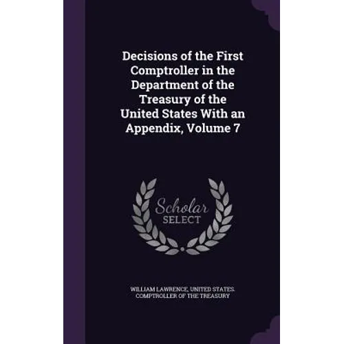 Decisions of the First Comptroller in the Department of the Treasury of the United States With an Appendix, Volume 7