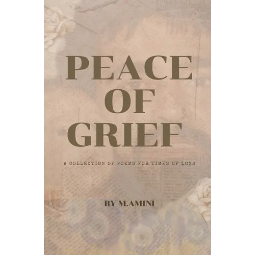 Peace of Grief: A Collection Of Poems For Times Of Loss