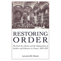 Restoring Order: The Ecole Des Chartes and the Organization of Archives and Libraries in France, 1820-1870
