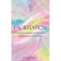 Facilitation: A Framework for Psychoactive Exploration and Healing