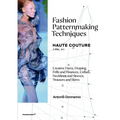 Fashion Patternmaking Techniques - Haute Couture [Vol. 2]: Creative Darts, Draping, Frills and Flounces, Collars, Necklines and Sleeves, Trousers and