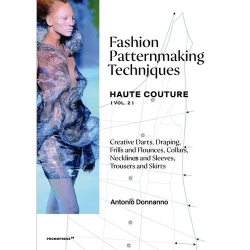 Fashion Patternmaking Techniques - Haute Couture [Vol. 2]: Creative Darts, Draping, Frills and Flounces, Collars, Necklines and Sleeves, Trousers and