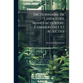 Dictionnaire De L'industrie Manufacturière, Commerciale Et Agricole; Volume 6