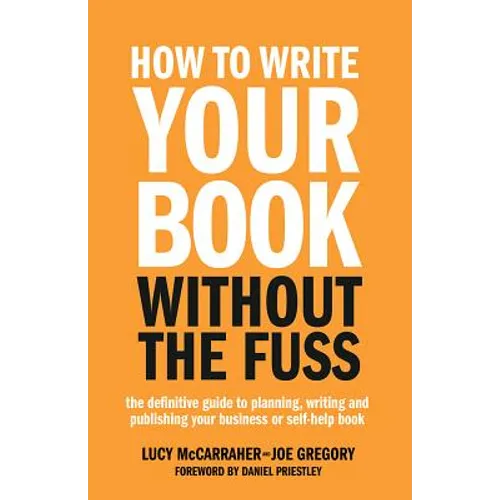 How to Write Your Book Without the Fuss: The Definitive Guide to Planning, Writing and Publishing Your Business or Self-Help Book