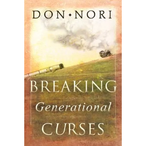 Breaking Generational Curses: Releasing God's Power in Us, Our Children, and Our Destiny
