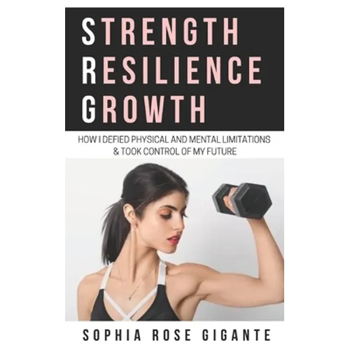 Strength, Resilience, Growth: How I Defied Physical and Mental Limitations and Took Control of My Future