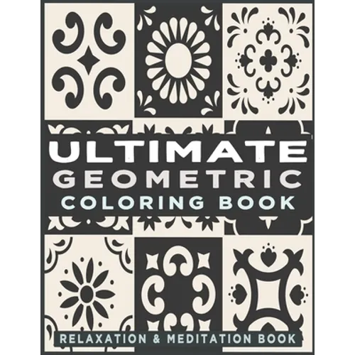 Ultimate Geometric Coloring Book: Adult Coloring Book with 78 Designs, Patterns & Abstract based on Japanese ornament and Arabical for Relaxation, Ins