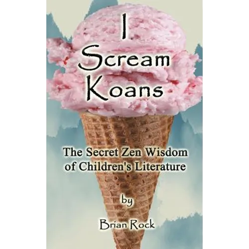 I Scream Koans: The Secret Zen Wisdom of Children's Literature