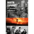 El Mundo Entonces: Una Historia del Presente / The World Then: A History of the Present