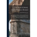 The National Old Trails Road: the Great Historic Highway of America; a Brief Resume of the Principal Events Connected With the Rebuilding of the Old