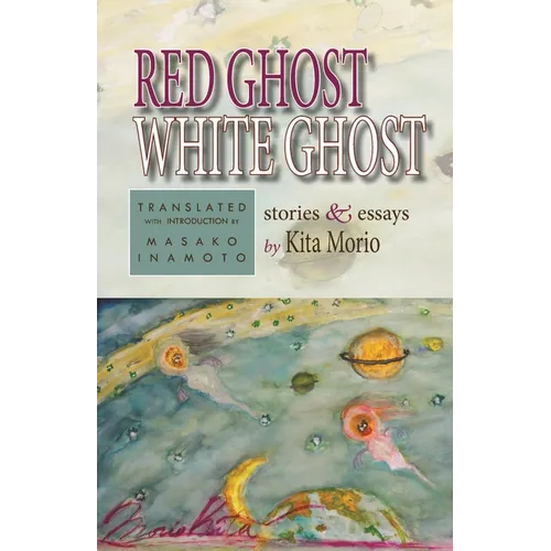 The Red Ghost and the White Ghost: Stories and Essays by Kita Morio