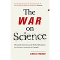 The War on Science: Muzzled Scientists and Wilful Blindness in Stephen Harper's Canada