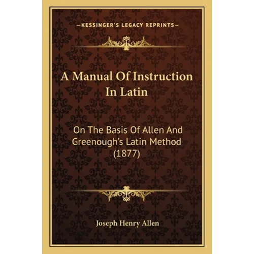 A Manual Of Instruction In Latin: On The Basis Of Allen And Greenough's Latin Method (1877)
