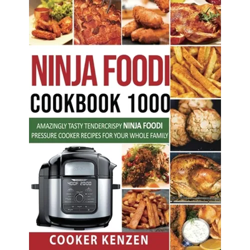 Ninja Foodi Cookbook 1000: Amazingly Tasty Tendercrispy Ninja Foodi Pressure Cooker Recipes for Your Whole Family