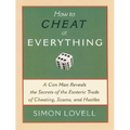 How to Cheat at Everything: A Con Man Reveals the Secrets of the Esoteric Trade of Cheating, Scams, and Hustles
