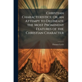 Christian Characteristics; Or, an Attempt to Delineate the Most Prominent Features of the Christian Character