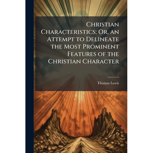 Christian Characteristics; Or, an Attempt to Delineate the Most Prominent Features of the Christian Character