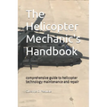 The helicopter mechanic's handbook: comprehensive guide to helicopter technology maintenance and repair