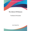 The Adorers Of Dionysos: The Bakchai Of Euripides