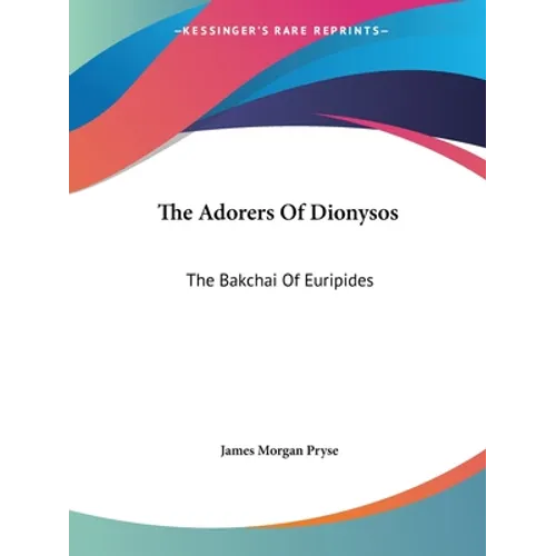 The Adorers Of Dionysos: The Bakchai Of Euripides