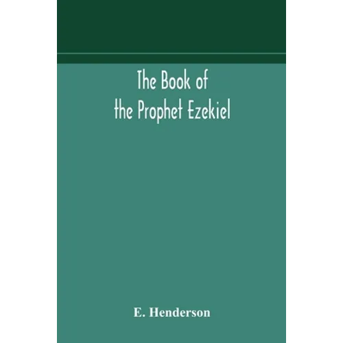 The Book Of The Prophet Ezekiel: Translated From The Original Hebrew: With A Commentary, Critical, Philological, And Exegetical