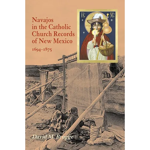 Navajos in the Catholic Church Records of New Mexico, 1694-1875, Third Edition (Revised)