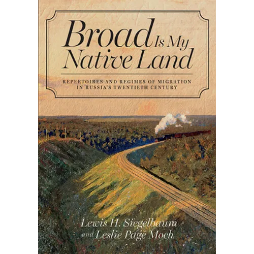 Broad Is My Native Land: Repertoires and Regimes of Migration in Russia's Twentieth Century