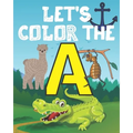 Let's Color the a: My Alphabet Toddler Coloring Book; Step Number 1 For Our Children With The Letter A; Alphabet Drowing With 20 Objects That Begins W