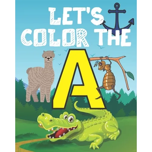 Let's Color the a: My Alphabet Toddler Coloring Book; Step Number 1 For Our Children With The Letter A; Alphabet Drowing With 20 Objects That Begins W