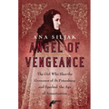 Angel of Vengeance: The Girl Who Shot the Governor of St. Petersburg and Sparked the Age of Assassination