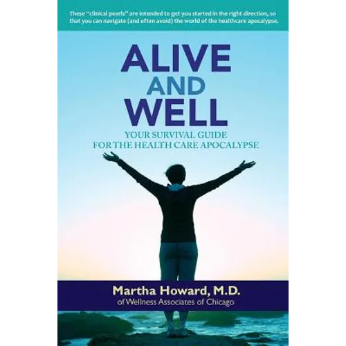 Alive and Well: Your Survival Guide for the Health Care Apocalypse