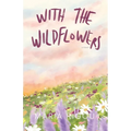 With the Wildflowers: A Novel: A Novel