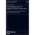 Evolving Approaches to Regional Security Cooperation: A Conceptual Analysis of Cooperative Security with Illustrations of Practices in East Asia
