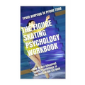 The Figure Skating Psychology Workbook: How to Use Advanced Sports Psychology to Succeed in the Ice Rink