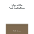 Epilepsy and other chronic convulsive diseases: their causes, symptoms, & treatment