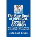 The Blue Book of Medical Terms in Spanish: Key English-Spanish Terms for Healthcare Professionals