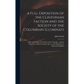 A Full Exposition of the Clintonian Faction and the Society of the Columbian Illuminati: With an Account of the Writer of the Narrative, and the Chara