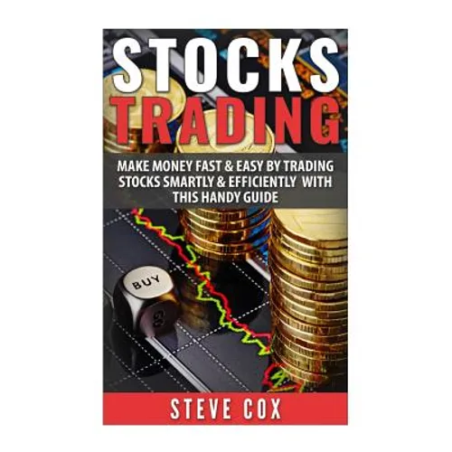 Stocks Trading: Make Money Fast & Easy by Trading Stocks Smartly & Efficiently with this Handy Guide