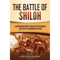 The Battle of Shiloh: A Captivating Guide to the One of the Bloodiest Battles of the American Civil War