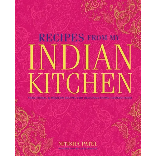 Recipes from My Indian Kitchen: Traditional & Modern Recipes for Delicious Home-Cooked Food
