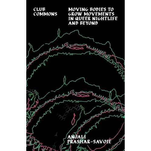 Club Commons: Moving Bodies to Grow Movements in Queer Nightlife & Beyond